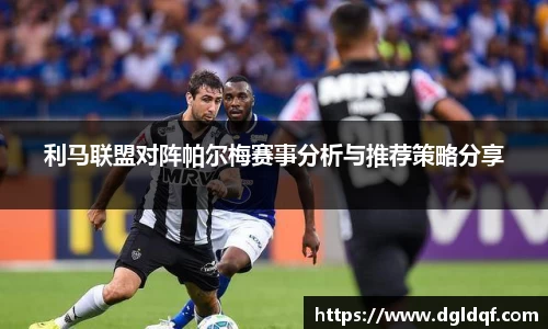 利马联盟对阵帕尔梅赛事分析与推荐策略分享